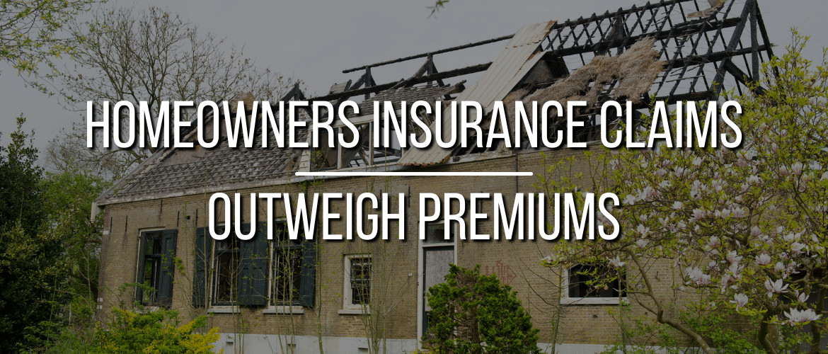 Homeowners Insurance Claims Outweigh Premiums