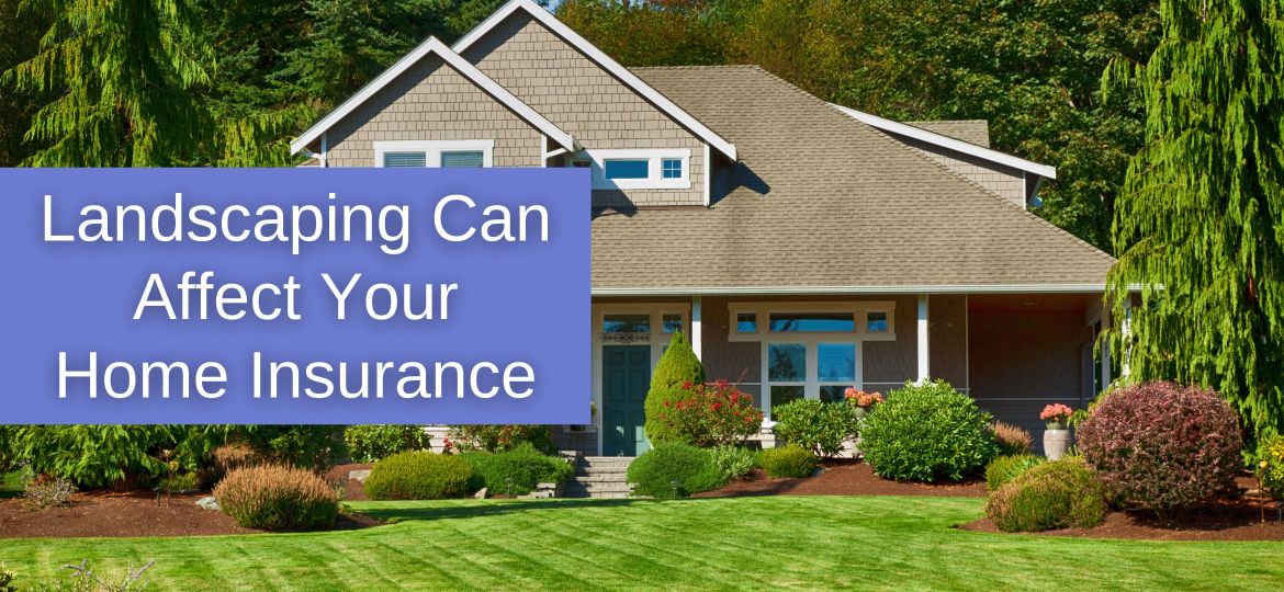 6 Ways Landscaping Choices Can Affect Your Homeowners Insurance